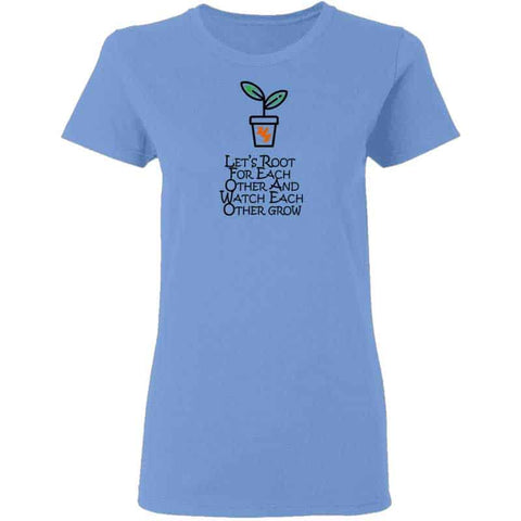 Lets Root For Each Other And Watch Each Other Grow Womans T Shirt | Gift for Plant Lady