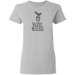 Lets Root For Each Other And Watch Each Other Grow Womans T Shirt | Gift for Plant Lady
