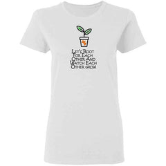 Lets Root For Each Other And Watch Each Other Grow Womans T Shirt | Gift for Plant Lady